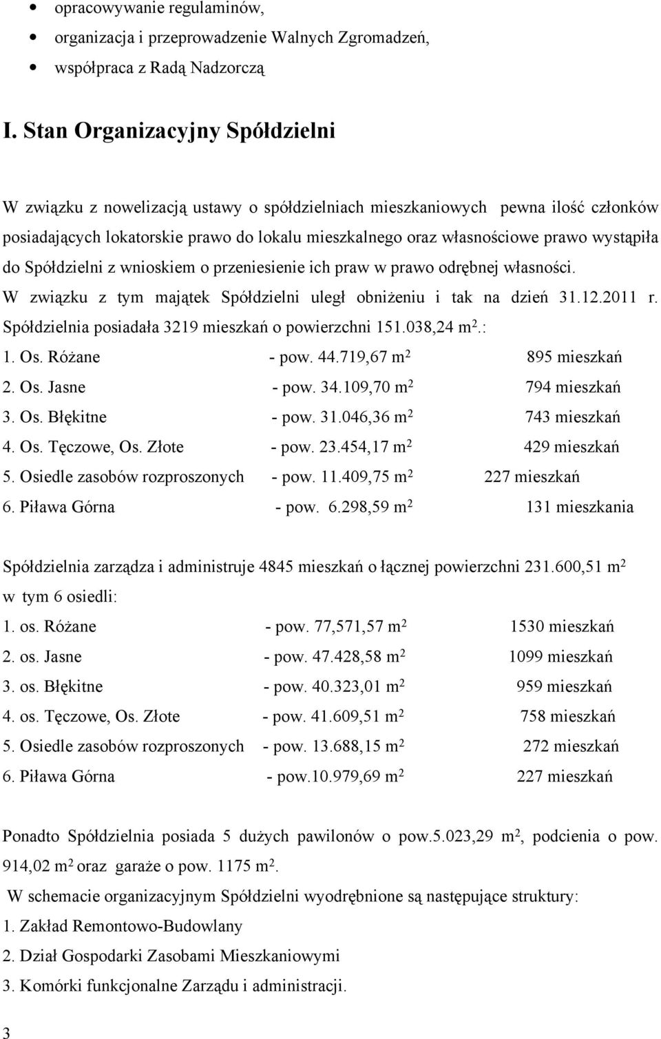 wystąpiła do Spółdzielni z wnioskiem o przeniesienie ich praw w prawo odrębnej własności. W związku z tym majątek Spółdzielni uległ obniżeniu i tak na dzień 31.12.2011 r.