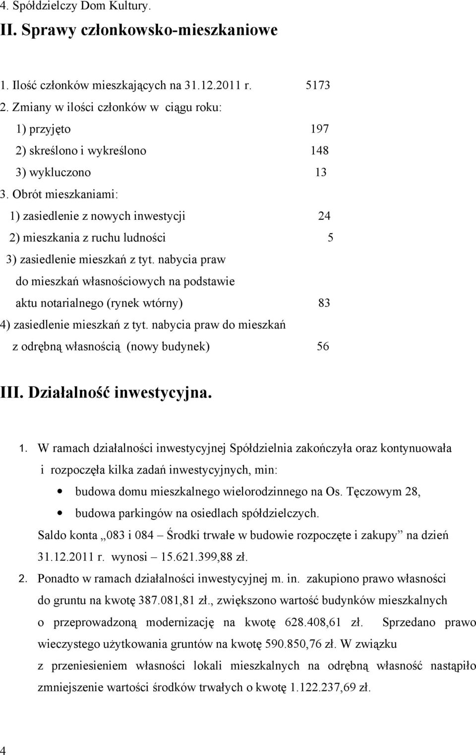 Obrót mieszkaniami: 1) zasiedlenie z nowych inwestycji 24 2) mieszkania z ruchu ludności 5 3) zasiedlenie mieszkań z tyt.