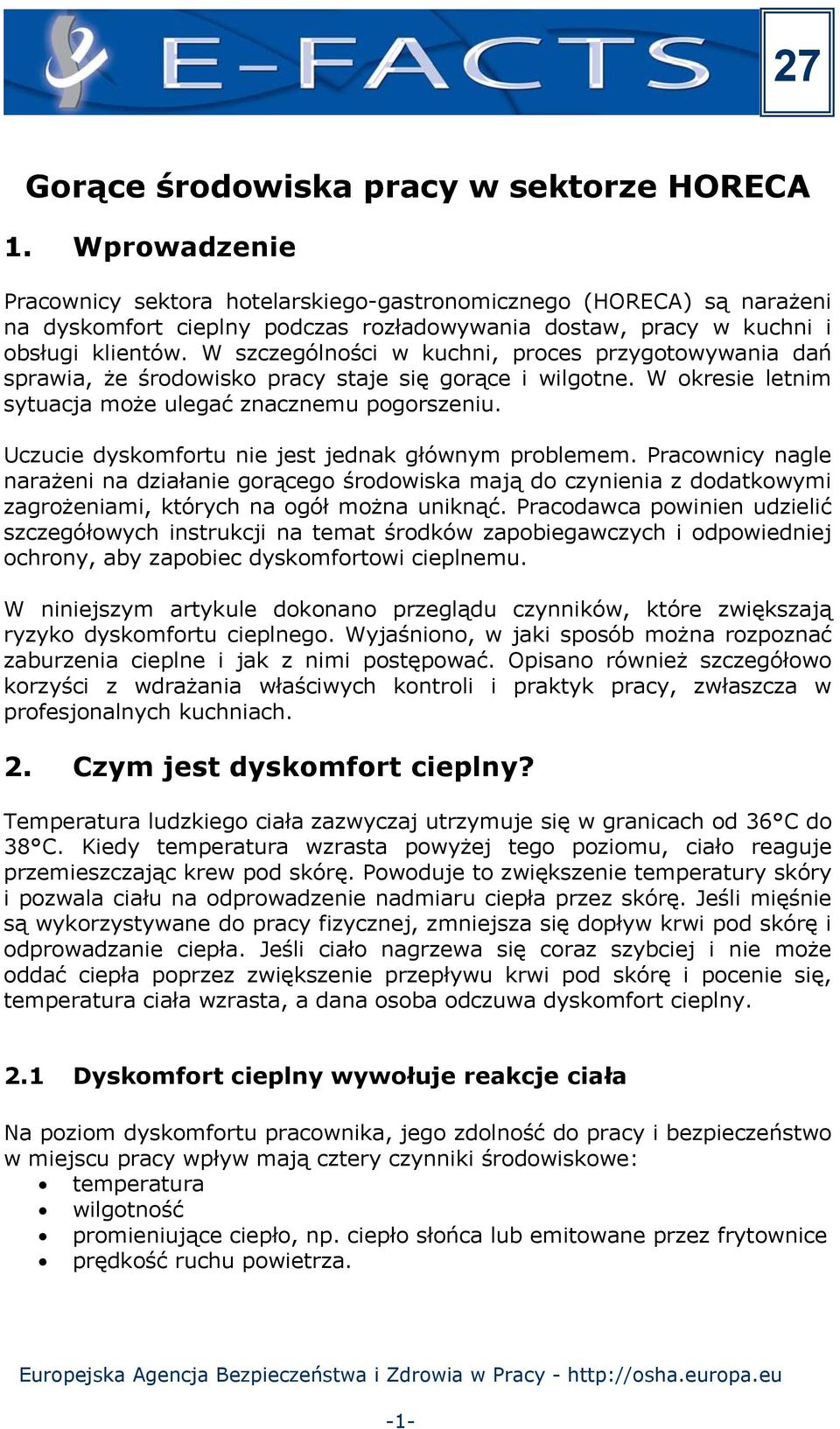 W szczególności w kuchni, proces przygotowywania dań sprawia, że środowisko pracy staje się gorące i wilgotne. W okresie letnim sytuacja może ulegać znacznemu pogorszeniu.