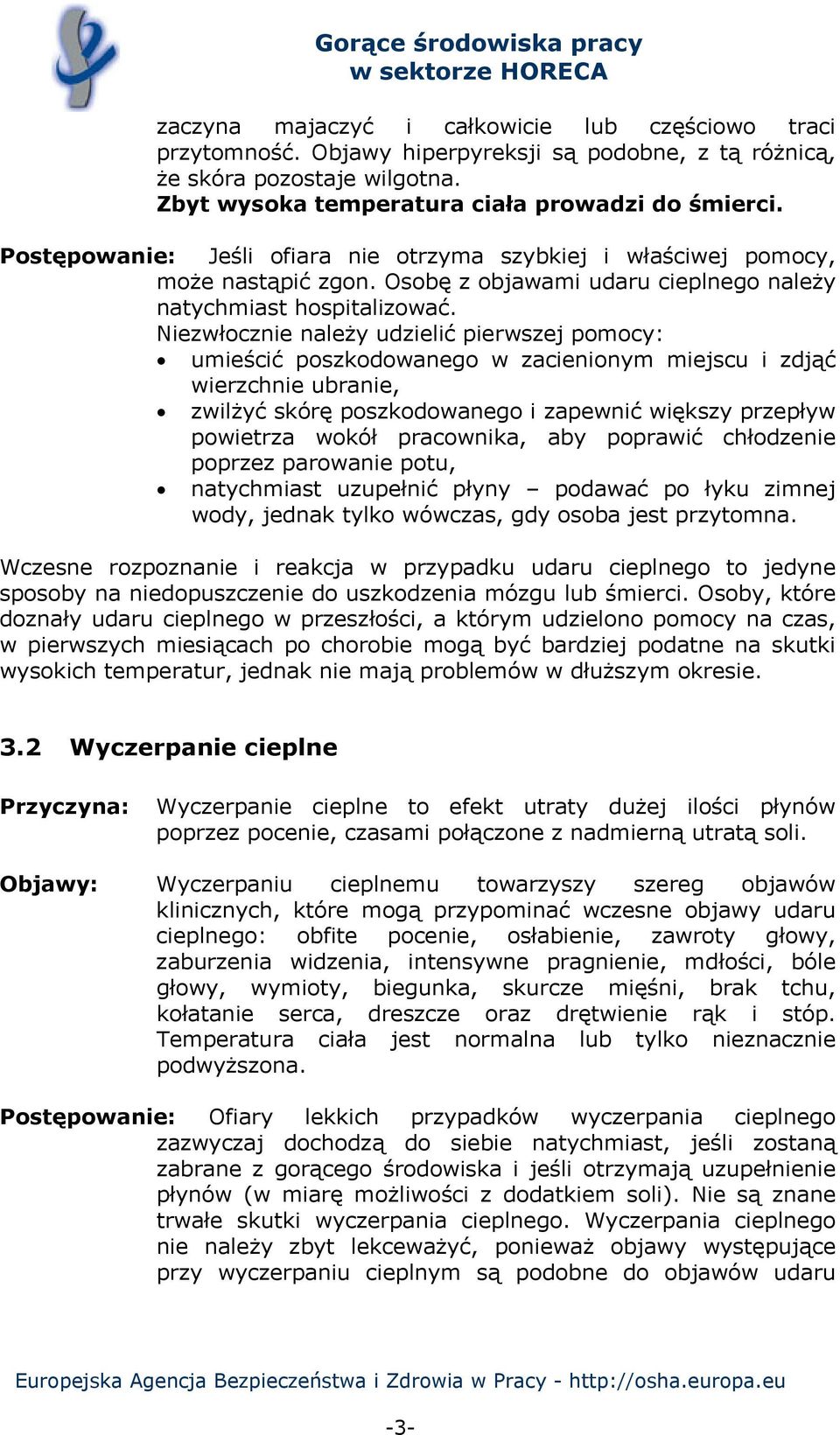 Niezwłocznie należy udzielić pierwszej pomocy: umieścić poszkodowanego w zacienionym miejscu i zdjąć wierzchnie ubranie, zwilżyć skórę poszkodowanego i zapewnić większy przepływ powietrza wokół