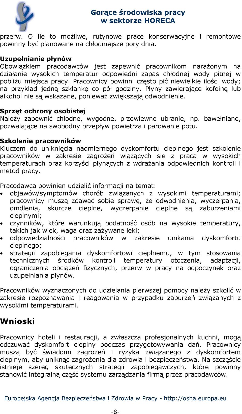 Pracownicy powinni często pić niewielkie ilości wody; na przykład jedną szklankę co pół godziny. Płyny zawierające kofeinę lub alkohol nie są wskazane, ponieważ zwiększają odwodnienie.