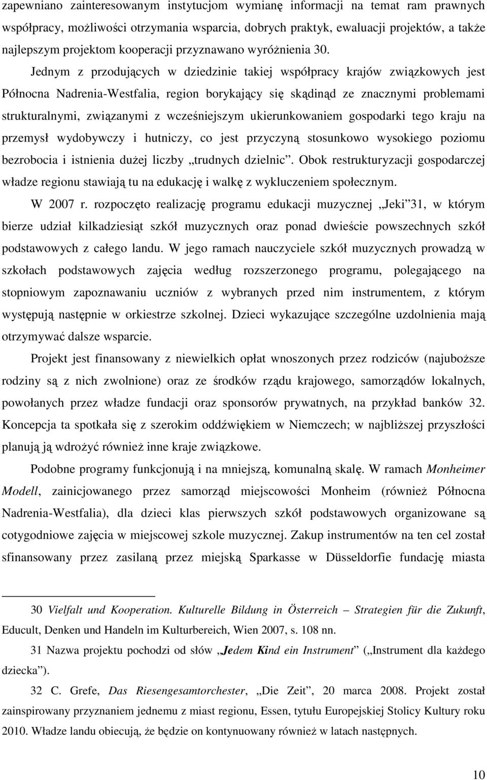 Jednym z przodujących w dziedzinie takiej współpracy krajów związkowych jest Północna Nadrenia-Westfalia, region borykający się skądinąd ze znacznymi problemami strukturalnymi, związanymi z