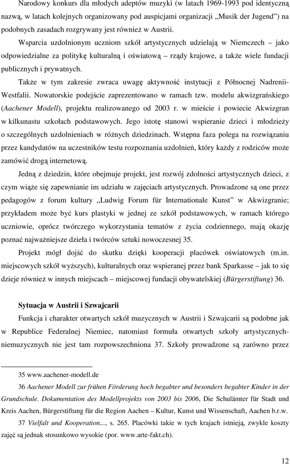 Wsparcia uzdolnionym uczniom szkół artystycznych udzielają w Niemczech jako odpowiedzialne za politykę kulturalną i oświatową rządy krajowe, a takŝe wiele fundacji publicznych i prywatnych.