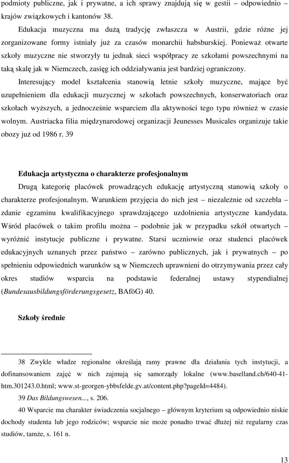 PoniewaŜ otwarte szkoły muzyczne nie stworzyły tu jednak sieci współpracy ze szkołami powszechnymi na taką skalę jak w Niemczech, zasięg ich oddziaływania jest bardziej ograniczony.