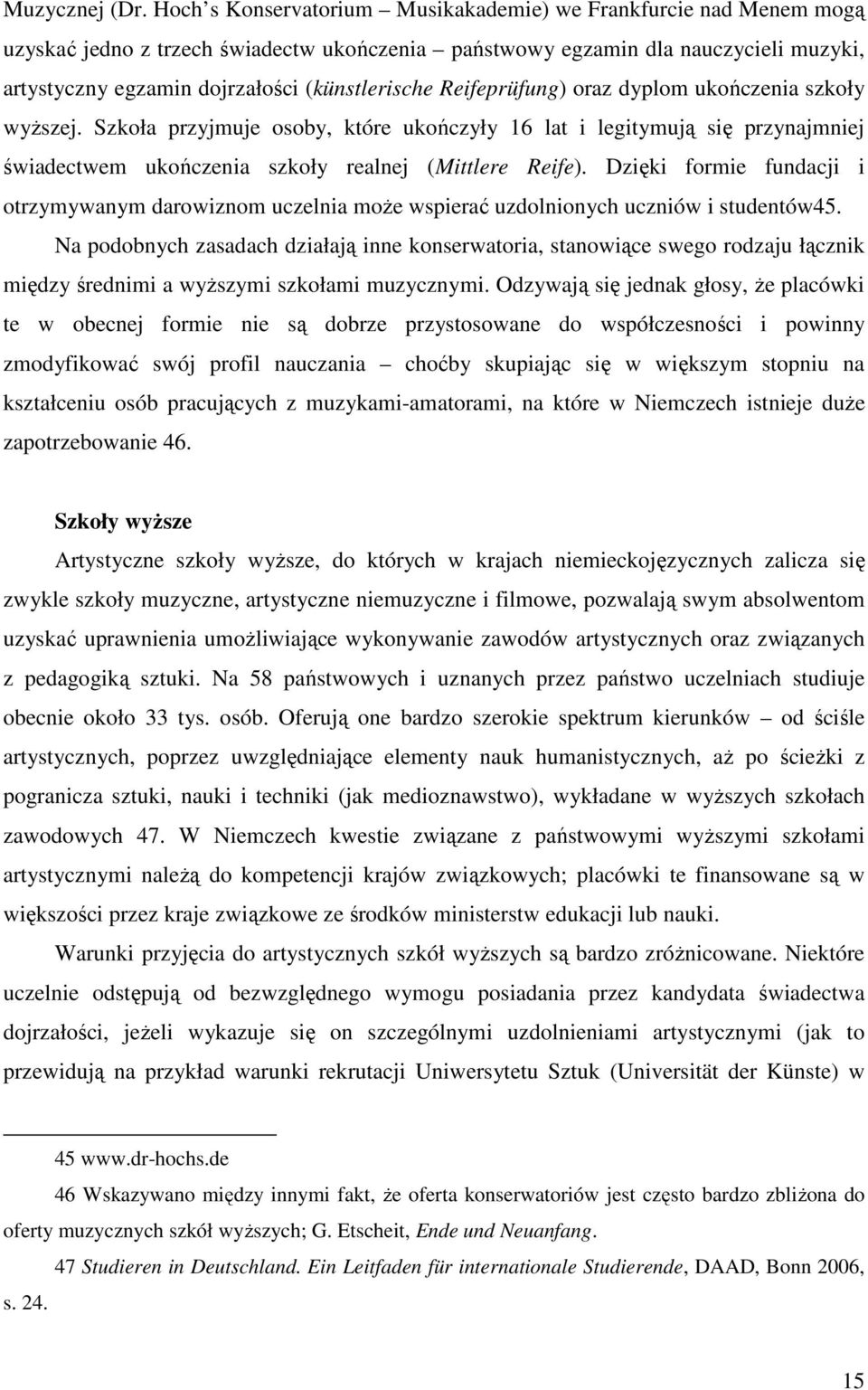 Reifeprüfung) oraz dyplom ukończenia szkoły wyŝszej. Szkoła przyjmuje osoby, które ukończyły 16 lat i legitymują się przynajmniej świadectwem ukończenia szkoły realnej (Mittlere Reife).