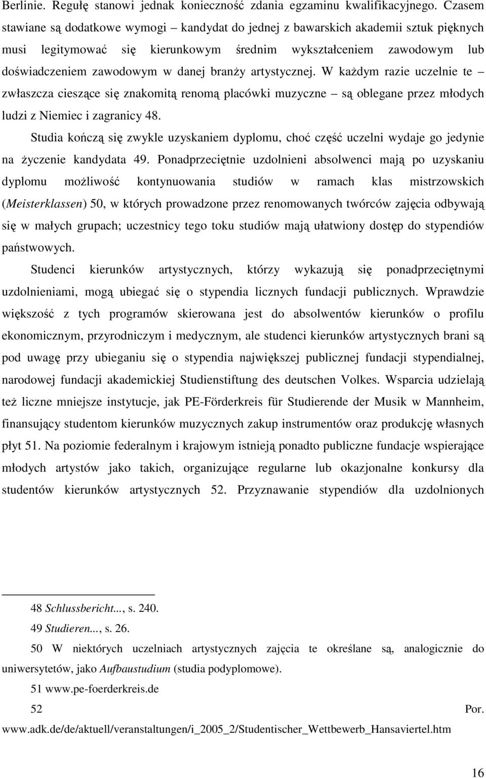 branŝy artystycznej. W kaŝdym razie uczelnie te zwłaszcza cieszące się znakomitą renomą placówki muzyczne są oblegane przez młodych ludzi z Niemiec i zagranicy 48.