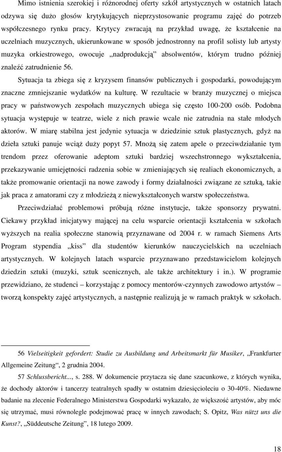 którym trudno później znaleźć zatrudnienie 56. Sytuacja ta zbiega się z kryzysem finansów publicznych i gospodarki, powodującym znaczne zmniejszanie wydatków na kulturę.