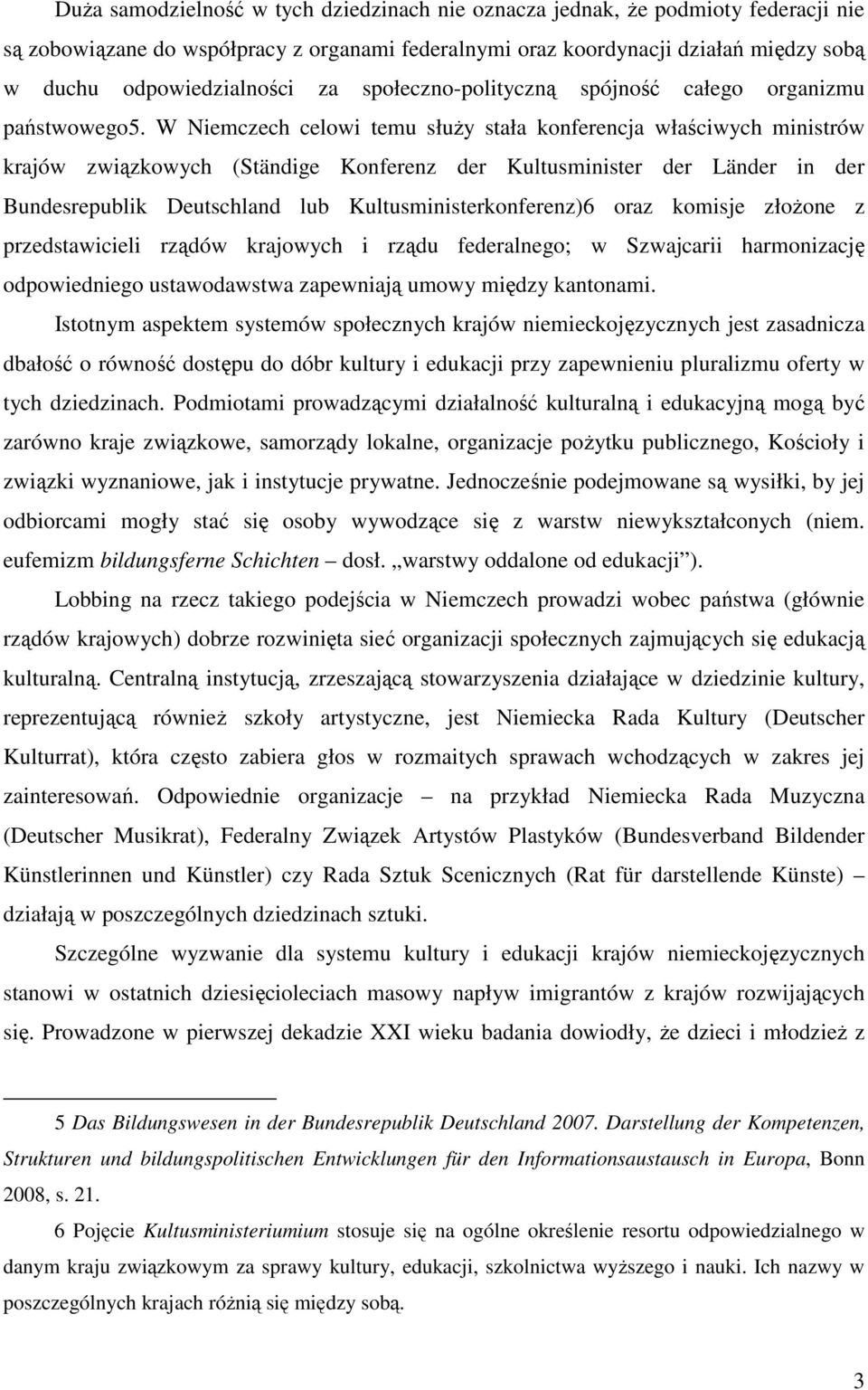 W Niemczech celowi temu słuŝy stała konferencja właściwych ministrów krajów związkowych (Ständige Konferenz der Kultusminister der Länder in der Bundesrepublik Deutschland lub