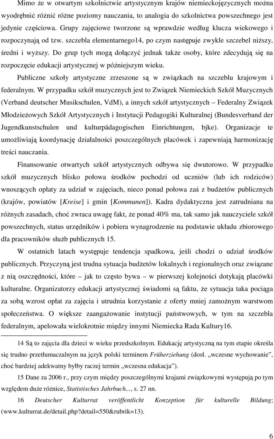 Do grup tych mogą dołączyć jednak takŝe osoby, które zdecydują się na rozpoczęcie edukacji artystycznej w późniejszym wieku.