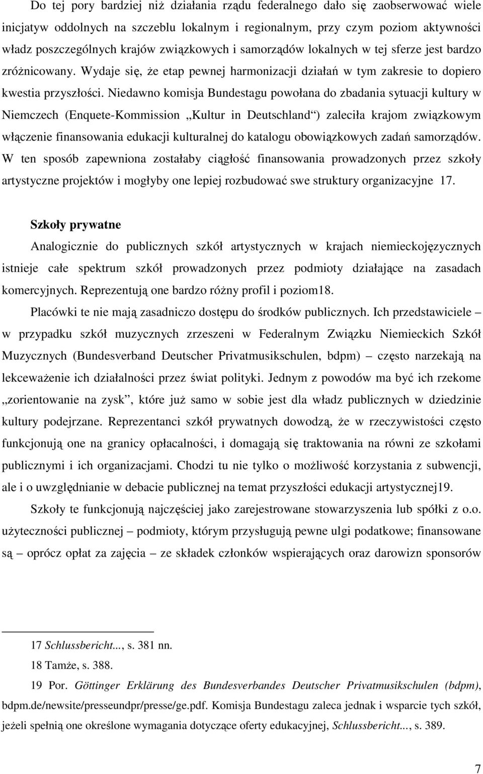 Niedawno komisja Bundestagu powołana do zbadania sytuacji kultury w Niemczech (Enquete-Kommission Kultur in Deutschland ) zaleciła krajom związkowym włączenie finansowania edukacji kulturalnej do