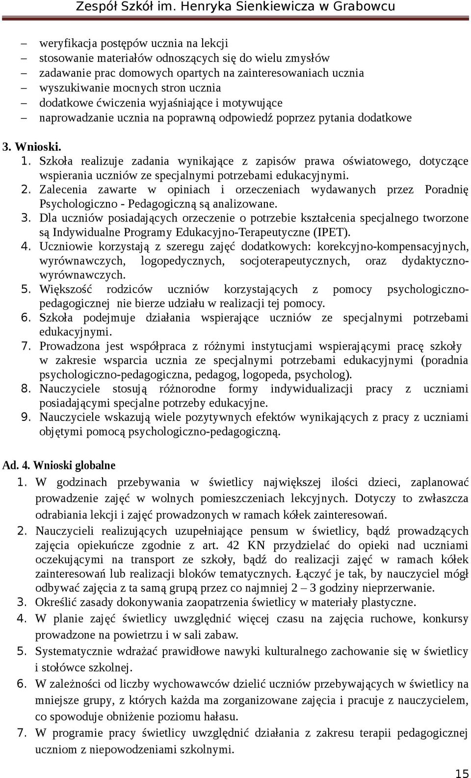 Szkoła realizuje zadania wynikające z zapisów prawa oświatowego, dotyczące wspierania uczniów ze specjalnymi potrzebami edukacyjnymi. 2.