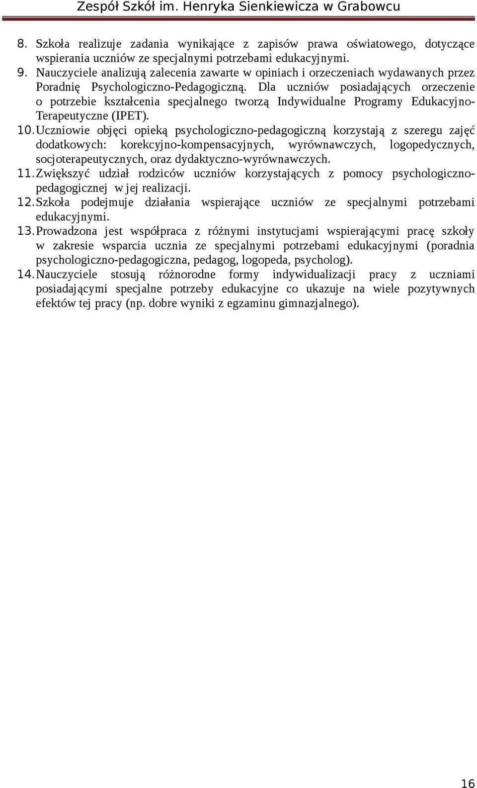 Dla uczniów posiadających orzeczenie o potrzebie kształcenia specjalnego tworzą Indywidualne Programy Edukacyjno- Terapeutyczne (IPET). 10.