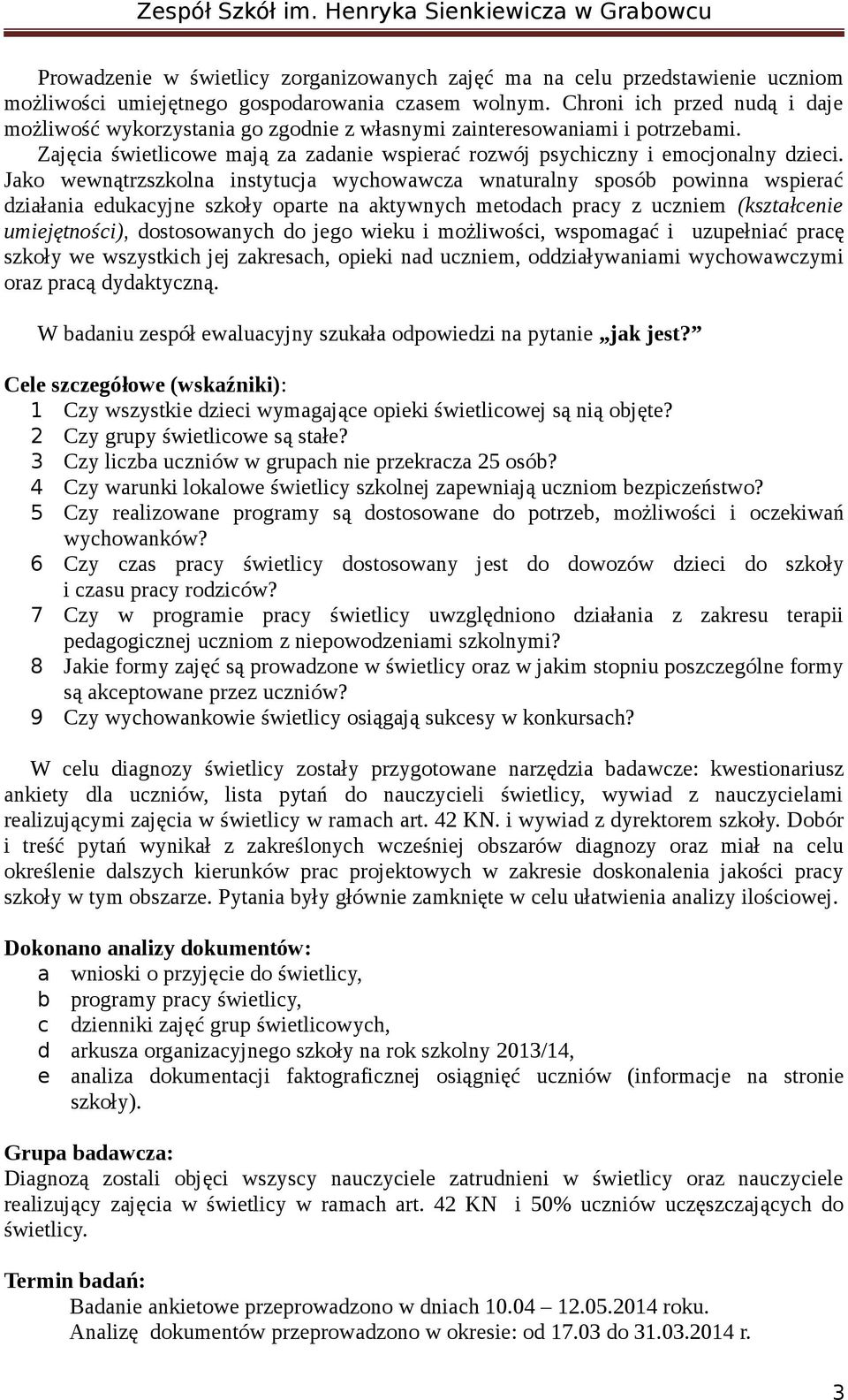 Jako wewnątrzszkolna instytucja wychowawcza wnaturalny sposób powinna wspierać działania edukacyjne szkoły oparte na aktywnych metodach pracy z uczniem (kształcenie umiejętności), dostosowanych do