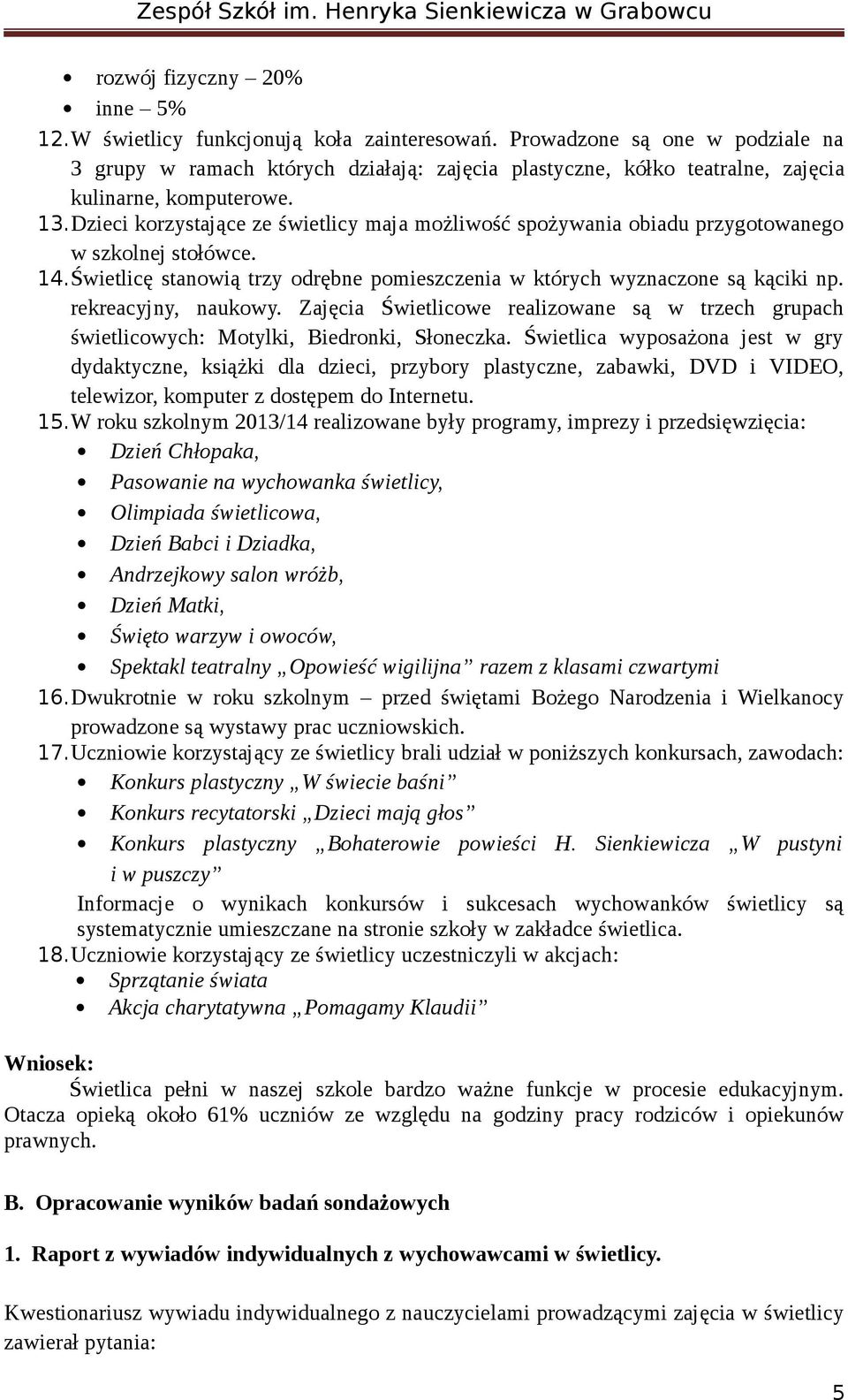 Dzieci korzystające ze świetlicy maja możliwość spożywania obiadu przygotowanego w szkolnej stołówce. 14.Świetlicę stanowią trzy odrębne pomieszczenia w których wyznaczone są kąciki np.