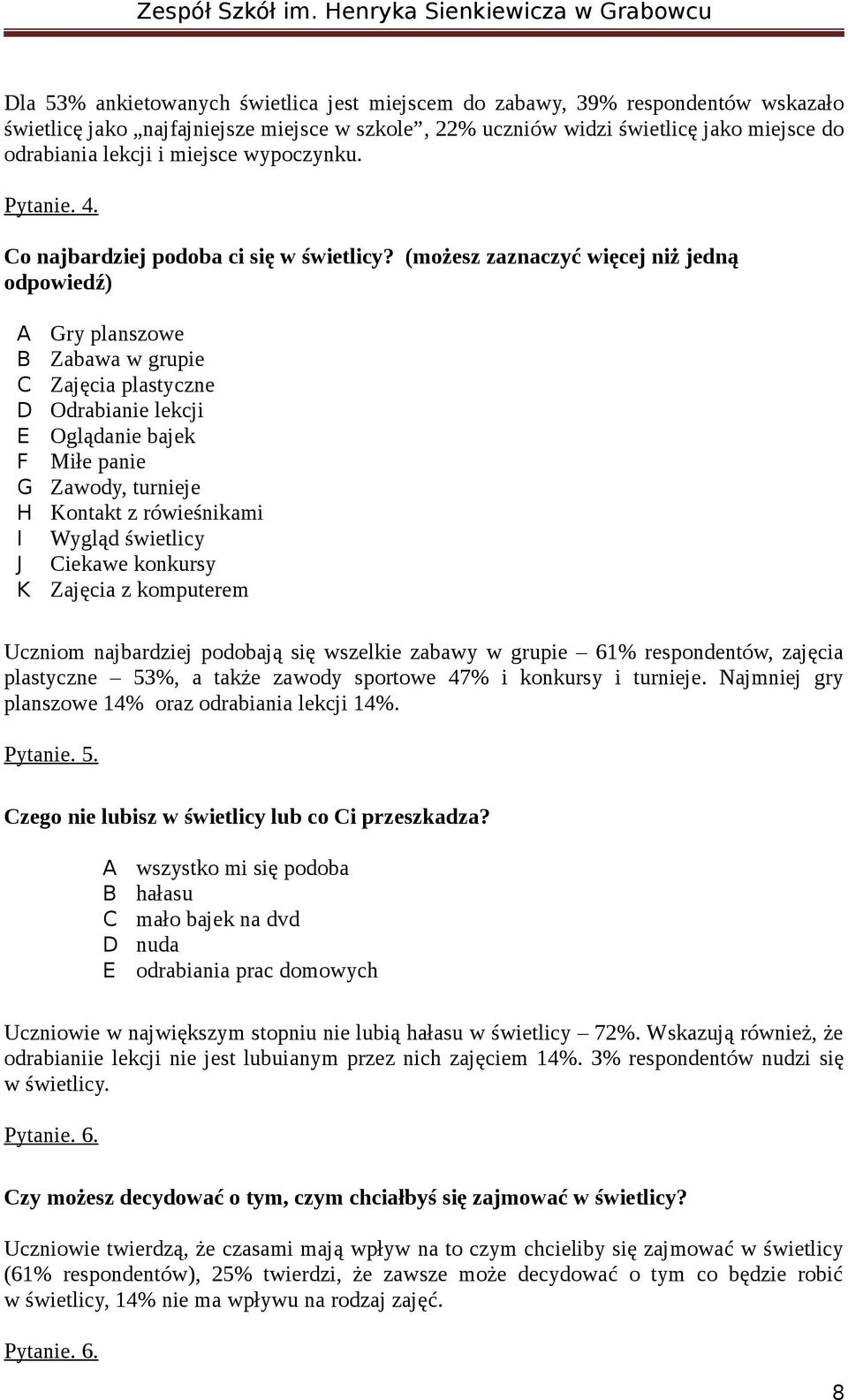 (możesz zaznaczyć więcej niż jedną odpowiedź) A B C D E F G H I J K Gry planszowe Zabawa w grupie Zajęcia plastyczne Odrabianie lekcji Oglądanie bajek Miłe panie Zawody, turnieje Kontakt z