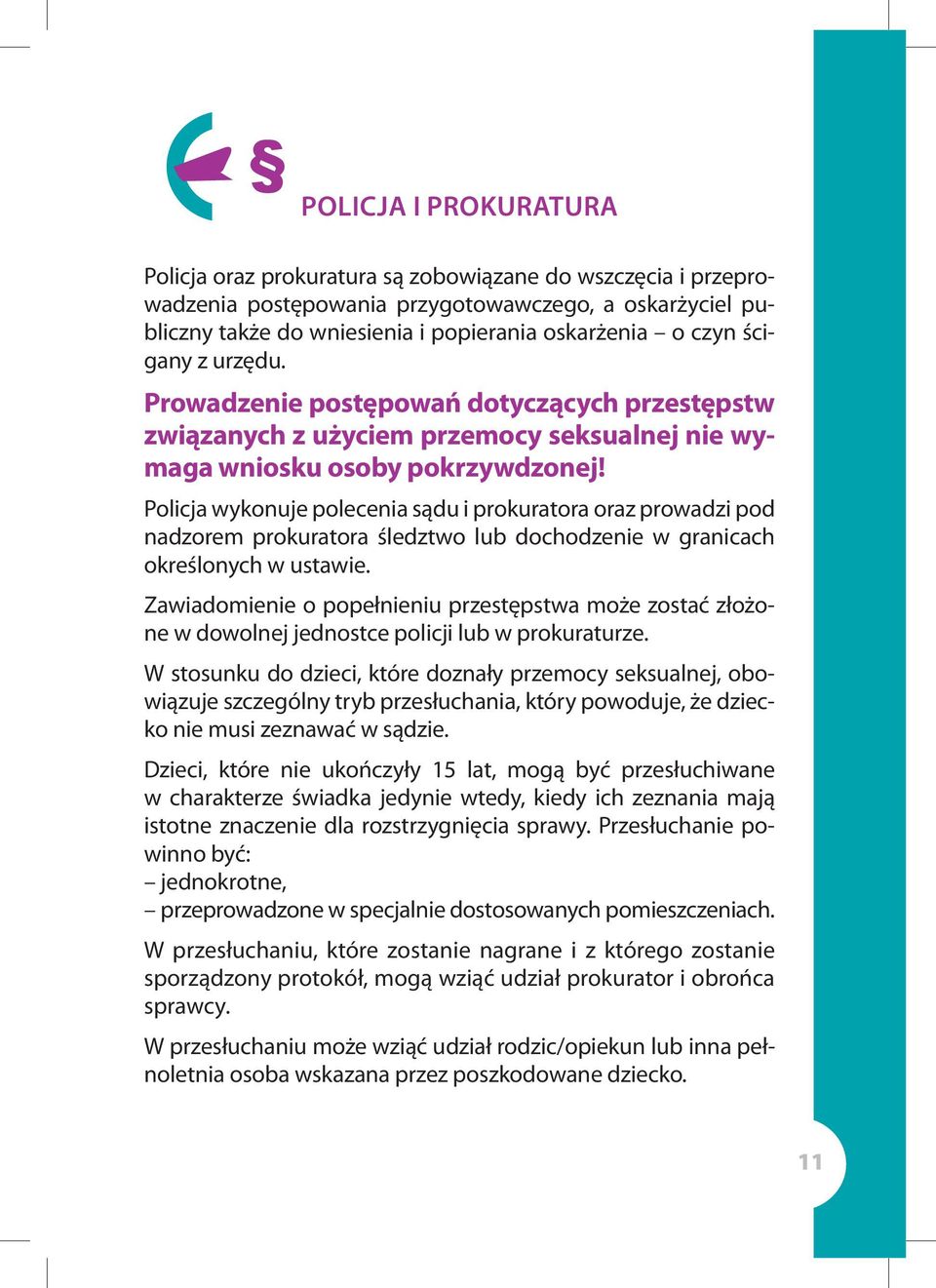 Policja wykonuje polecenia sądu i prokuratora oraz prowadzi pod nadzorem prokuratora śledztwo lub dochodzenie w granicach określonych w ustawie.