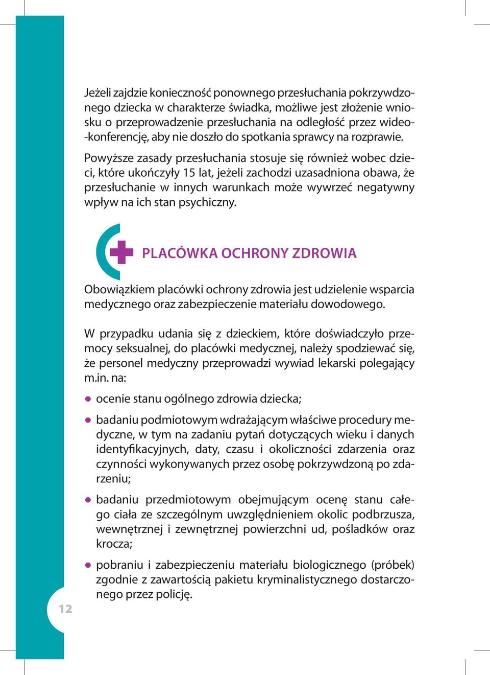 Powyższe zasady przesłuchania stosuje się również wobec dzieci, które ukończyły 15 lat, jeżeli zachodzi uzasadniona obawa, że przesłuchanie w innych warunkach może wywrzeć negatywny wpływ na ich stan