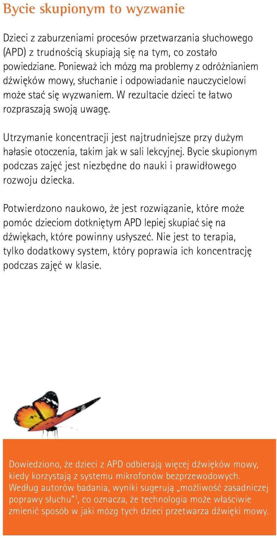 Utrzymanie koncentracji jest najtrudniejsze przy dużym hałasie otoczenia, takim jak w sali lekcyjnej. Bycie skupionym podczas zajęć jest niezbędne do nauki i prawidłowego rozwoju dziecka.