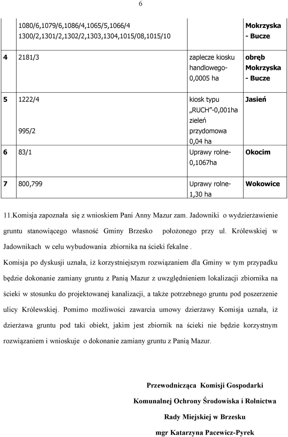 Jadowniki o wydzierżawienie gruntu stanowiącego własność Gminy Brzesko położonego przy ul. Królewskiej w Jadownikach w celu wybudowania zbiornika na ścieki fekalne.