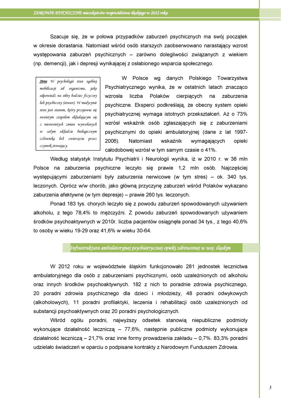 demencji), jak i depresji wynikającej z osłabionego wsparcia społecznego. Stres W psychologii stan ogólnej mobilizacji sił organizmu, jako odpowiedź na silny bodziec fizyczny lub psychiczny (stresor).