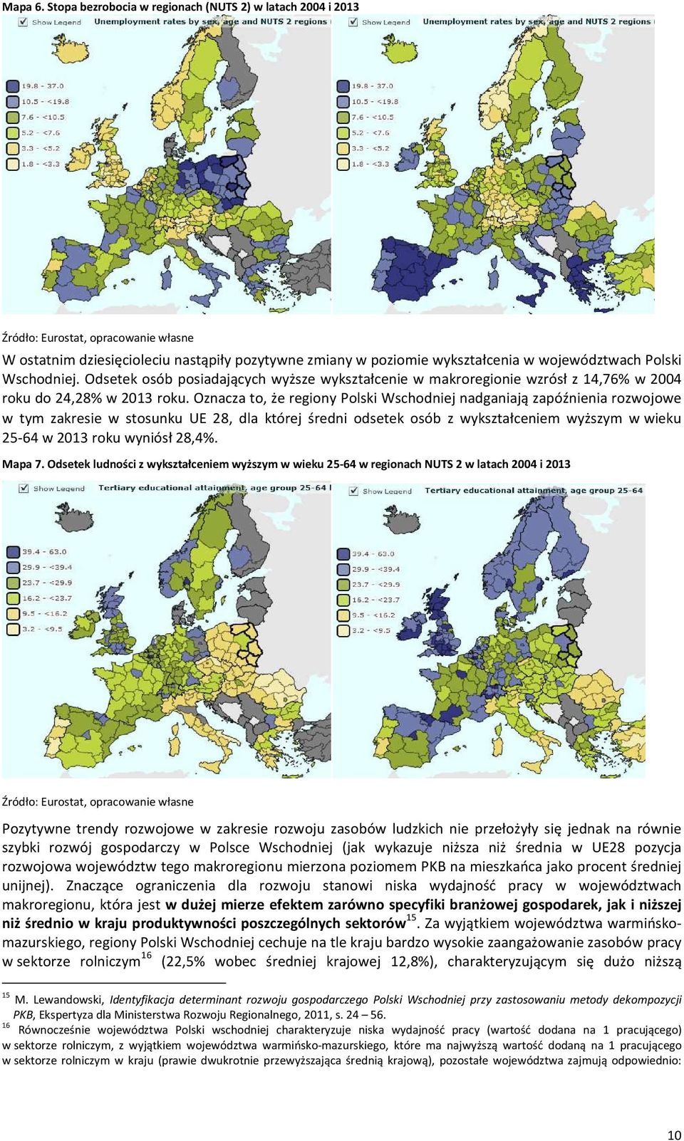 Wschodniej. Odsetek osób posiadających wyższe wykształcenie w makroregionie wzrósł z 14,76% w 2004 roku do 24,28% w 2013 roku.