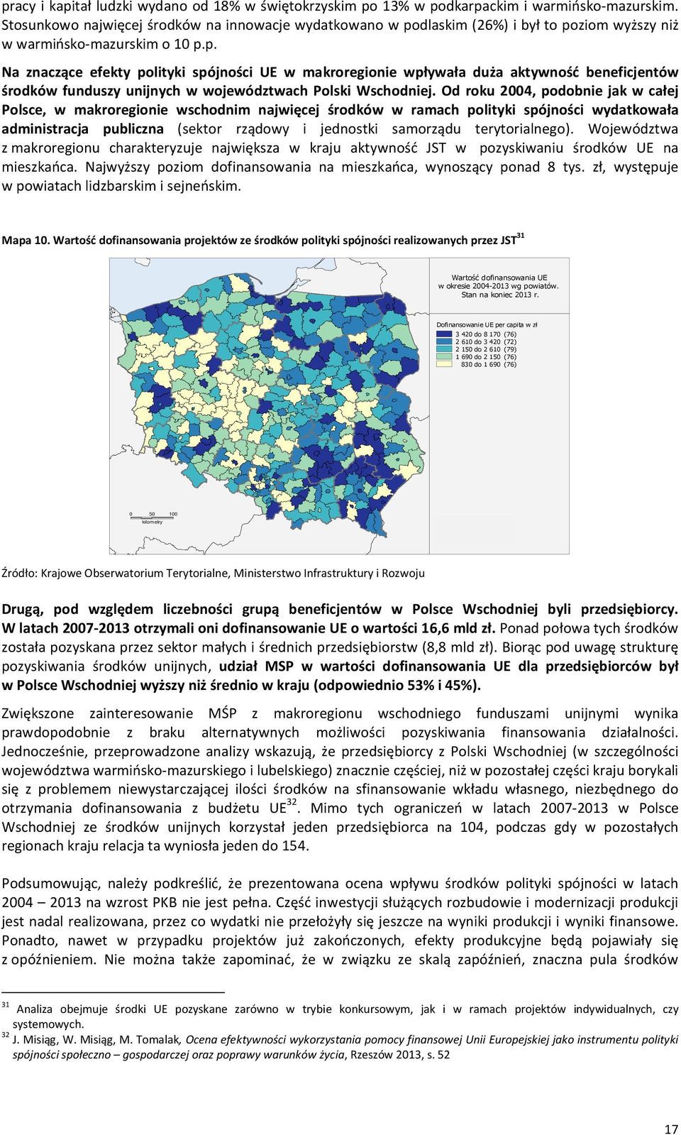 dlaskim (26%) i był to poziom wyższy niż w warmińsko-mazurskim o 10 p.p. Na znaczące efekty polityki spójności UE w makroregionie wpływała duża aktywność beneficjentów środków funduszy unijnych w województwach Polski Wschodniej.