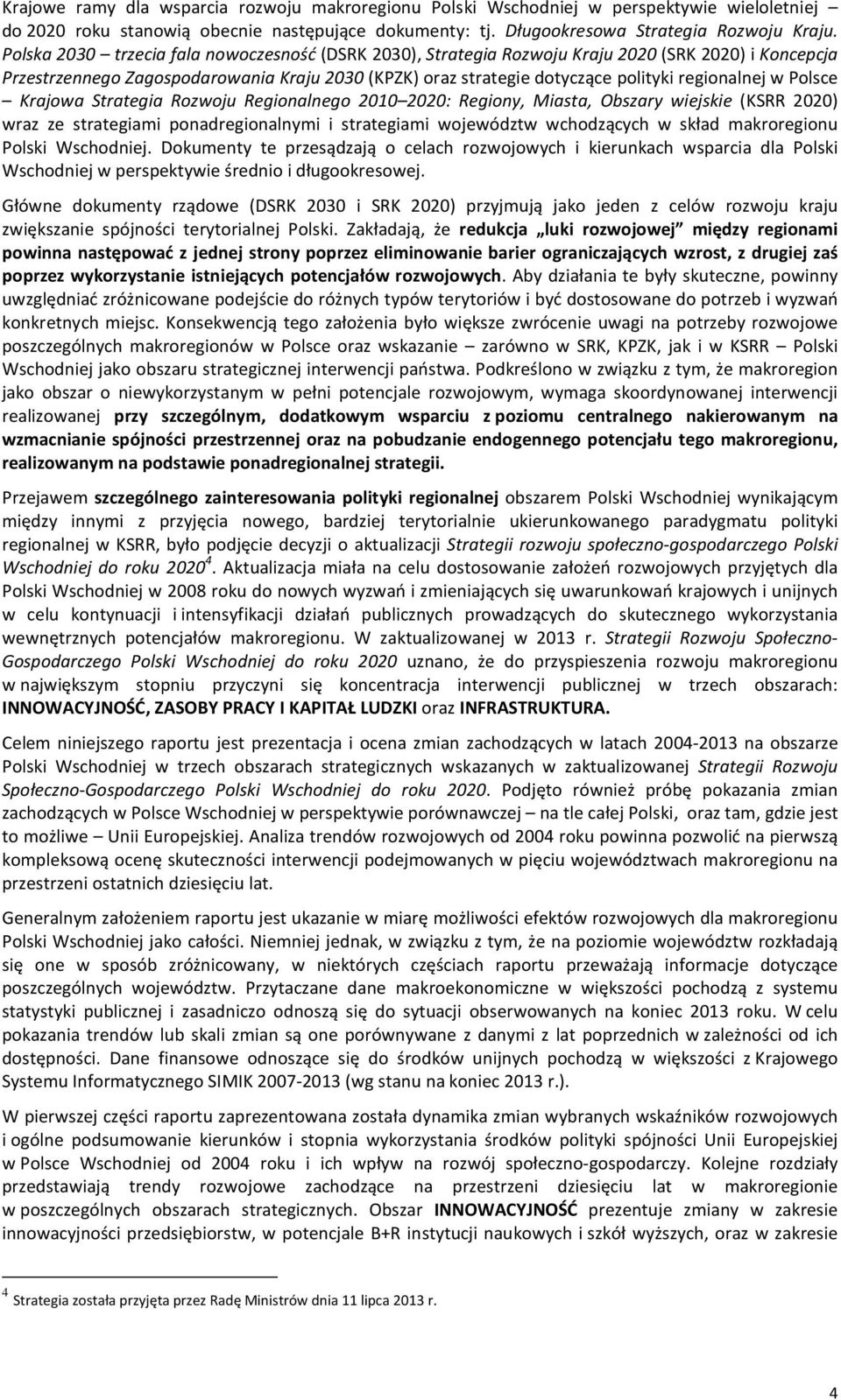 w Polsce Krajowa Strategia Rozwoju Regionalnego 2010 2020: Regiony, Miasta, Obszary wiejskie (KSRR 2020) wraz ze strategiami ponadregionalnymi i strategiami województw wchodzących w skład