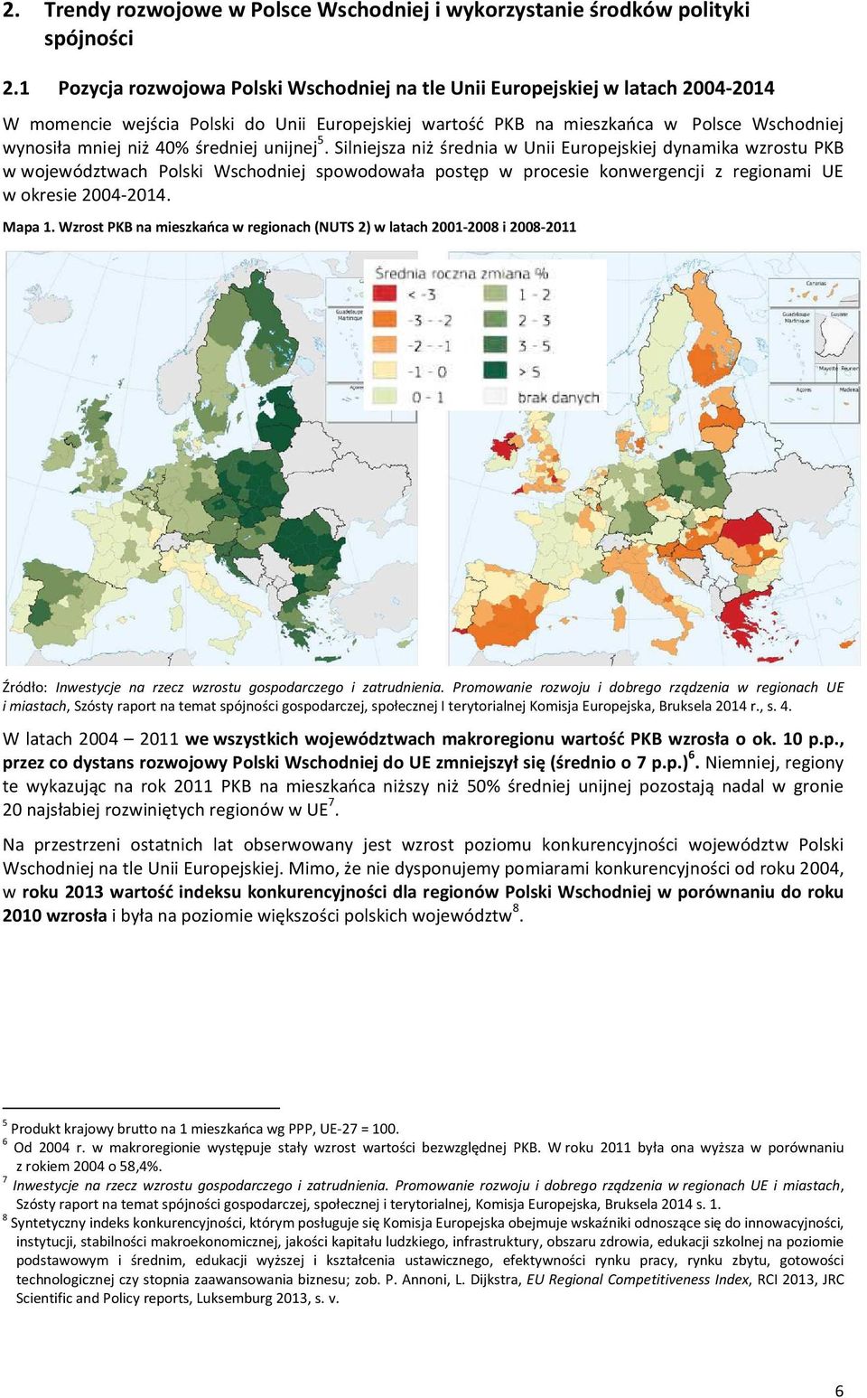 średniej unijnej 5. Silniejsza niż średnia w Unii Europejskiej dynamika wzrostu PKB w województwach Polski Wschodniej spowodowała postęp w procesie konwergencji z regionami UE w okresie 2004-2014.