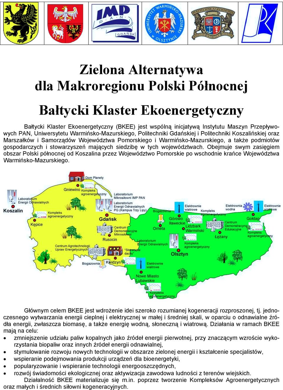 mających siedzibę w tych województwach. Obejmuje swym zasięgiem obszar Polski północnej od Koszalina przez Województwo Pomorskie po wschodnie krańce Województwa Warmińsko-Mazurskiego.