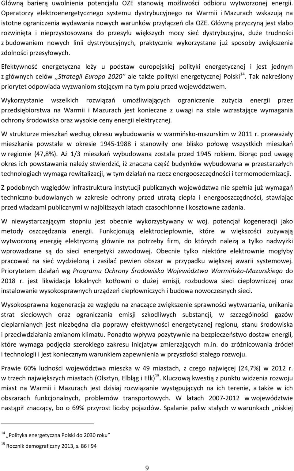 Główną przyczyną jest słabo rozwinięta i nieprzystosowana do przesyłu większych mocy sieć dystrybucyjna, duże trudności z budowaniem nowych linii dystrybucyjnych, praktycznie wykorzystane już sposoby