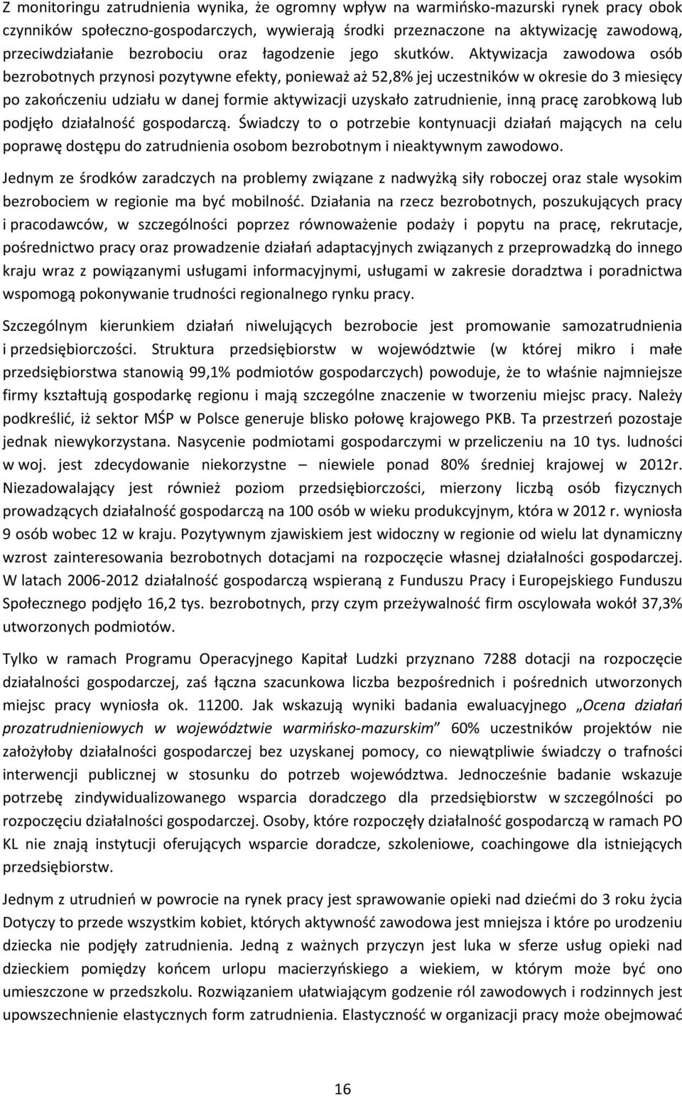 Aktywizacja zawodowa osób bezrobotnych przynosi pozytywne efekty, ponieważ aż 52,8% jej uczestników w okresie do 3 miesięcy po zakończeniu udziału w danej formie aktywizacji uzyskało zatrudnienie,