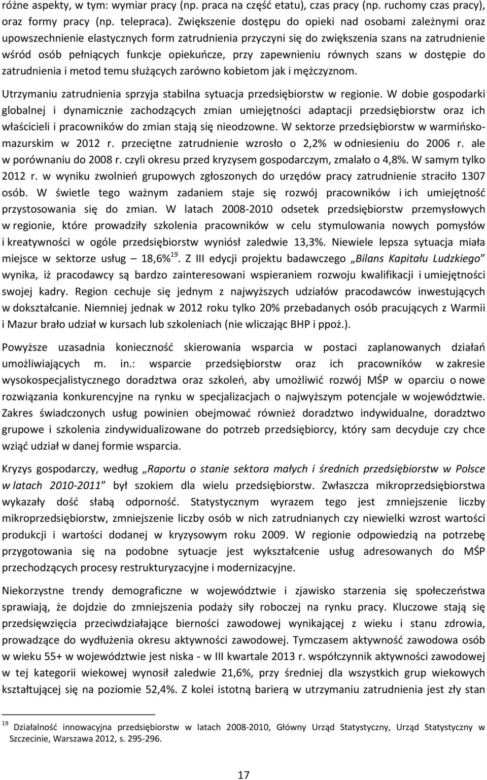 przy zapewnieniu równych szans w dostępie do zatrudnienia i metod temu służących zarówno kobietom jak i mężczyznom. Utrzymaniu zatrudnienia sprzyja stabilna sytuacja przedsiębiorstw w regionie.