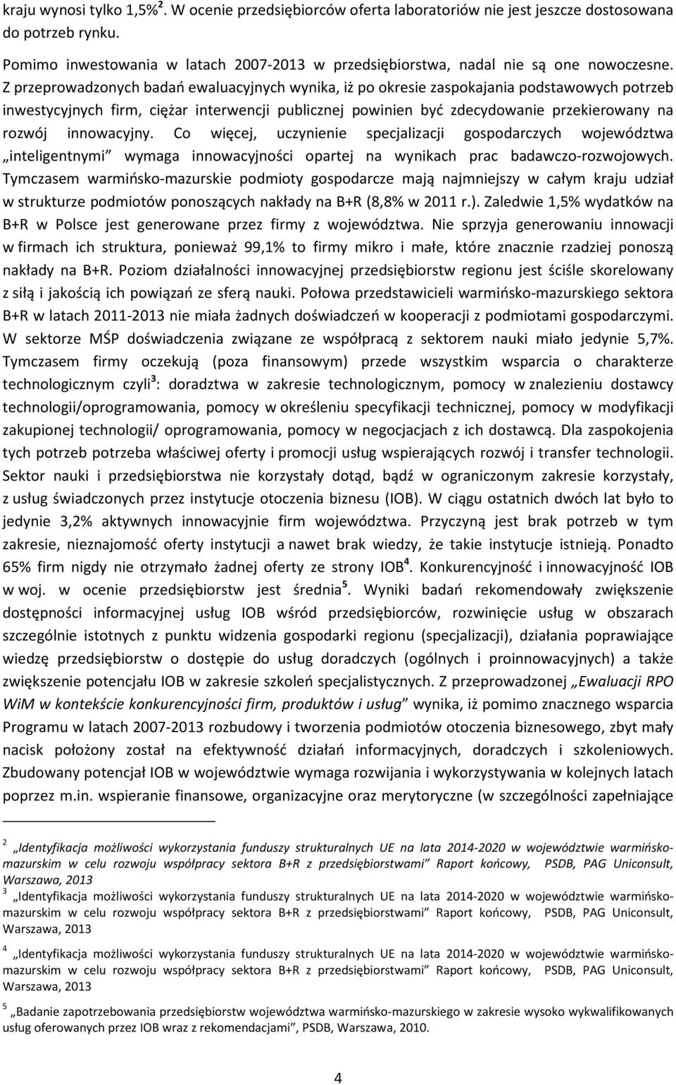 Z przeprowadzonych badań ewaluacyjnych wynika, iż po okresie zaspokajania podstawowych potrzeb inwestycyjnych firm, ciężar interwencji publicznej powinien być zdecydowanie przekierowany na rozwój