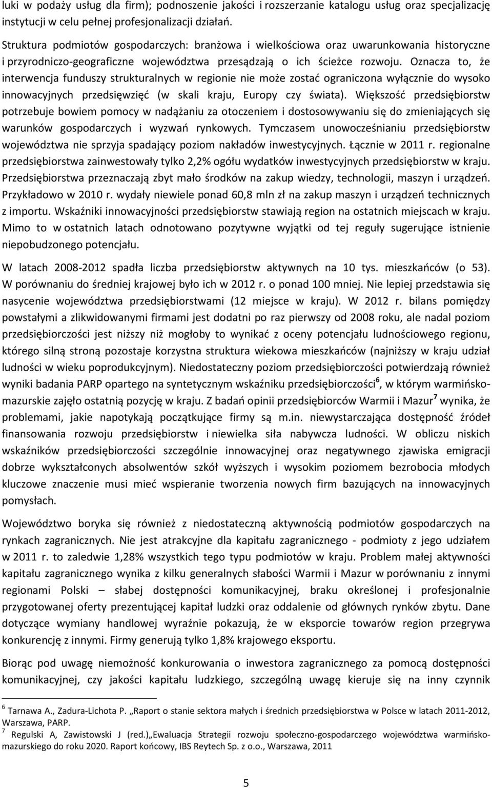 Oznacza to, że interwencja funduszy strukturalnych w regionie nie może zostać ograniczona wyłącznie do wysoko innowacyjnych przedsięwzięć (w skali kraju, Europy czy świata).