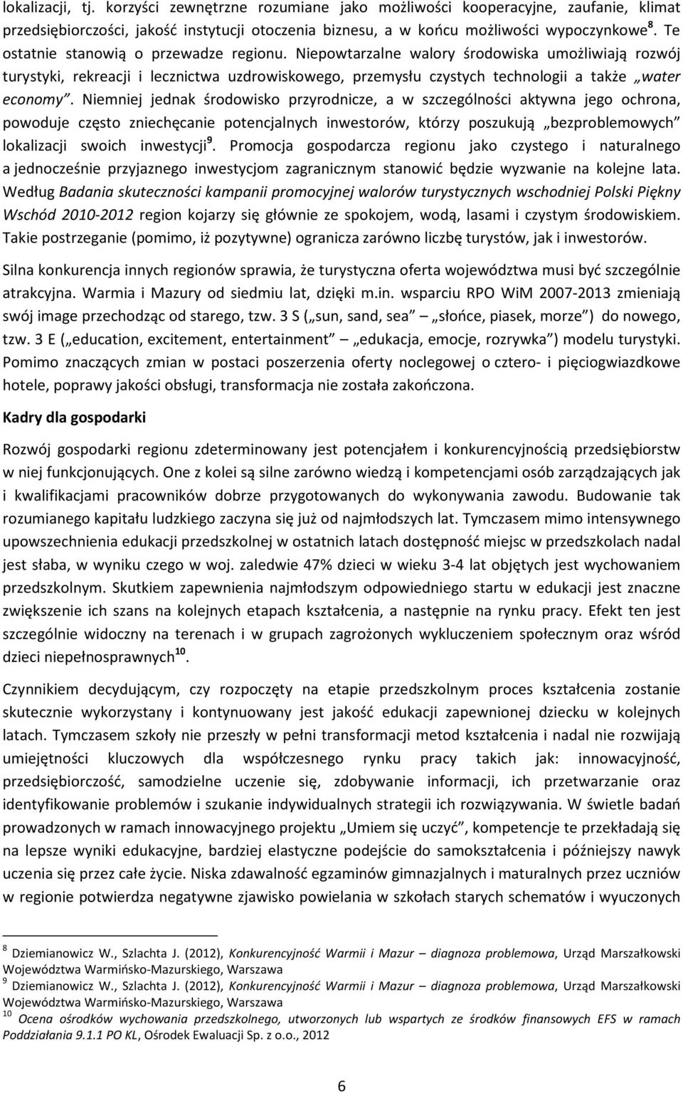 Niemniej jednak środowisko przyrodnicze, a w szczególności aktywna jego ochrona, powoduje często zniechęcanie potencjalnych inwestorów, którzy poszukują bezproblemowych lokalizacji swoich inwestycji