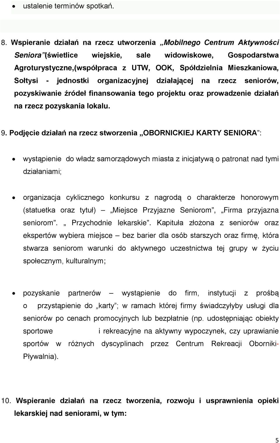 Sołtysi - jednostki organizacyjnej działającej na rzecz seniorów, pozyskiwanie źródeł finansowania tego projektu oraz prowadzenie działań na rzecz pozyskania lokalu. 9.