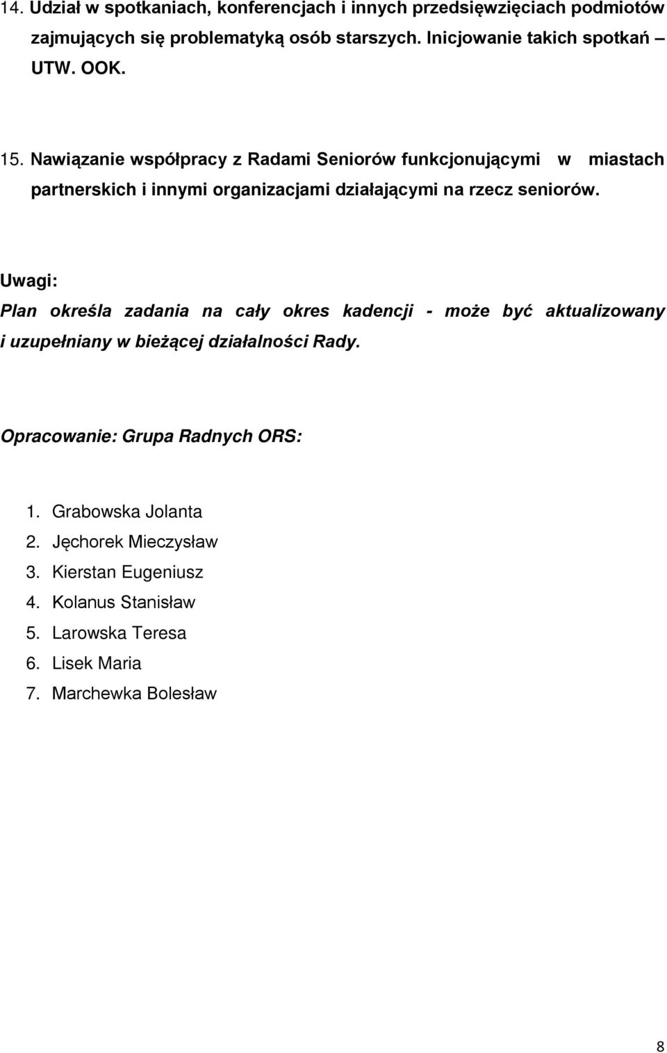 Nawiązanie współpracy z Radami Seniorów funkcjonującymi w miastach partnerskich i innymi organizacjami działającymi na rzecz seniorów.