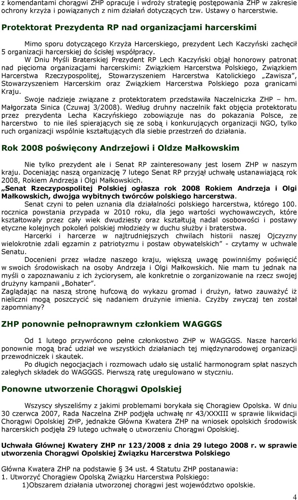 W Dniu Myśli Braterskiej Prezydent RP Lech Kaczyński objął honorowy patronat nad pięcioma organizacjami harcerskimi: Związkiem Harcerstwa Polskiego, Związkiem Harcerstwa Rzeczypospolitej,