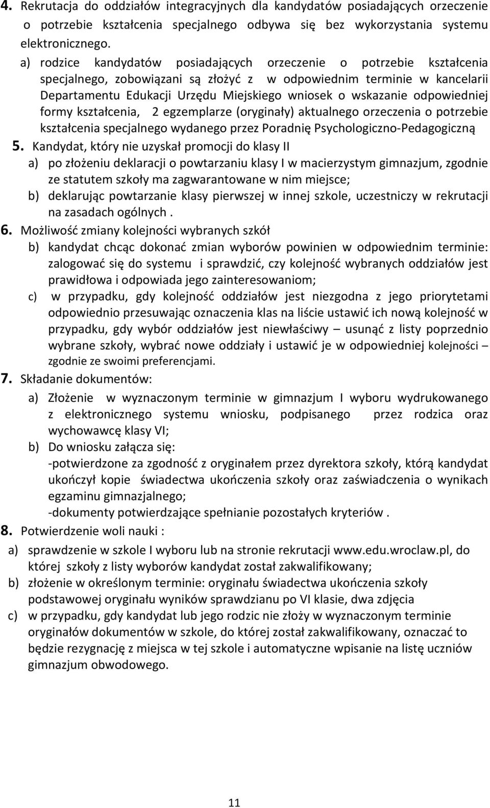 wskazanie odpowiedniej formy kształcenia, 2 egzemplarze (oryginały) aktualnego orzeczenia o potrzebie kształcenia specjalnego wydanego przez Poradnię Psychologiczno-Pedagogiczną 5.