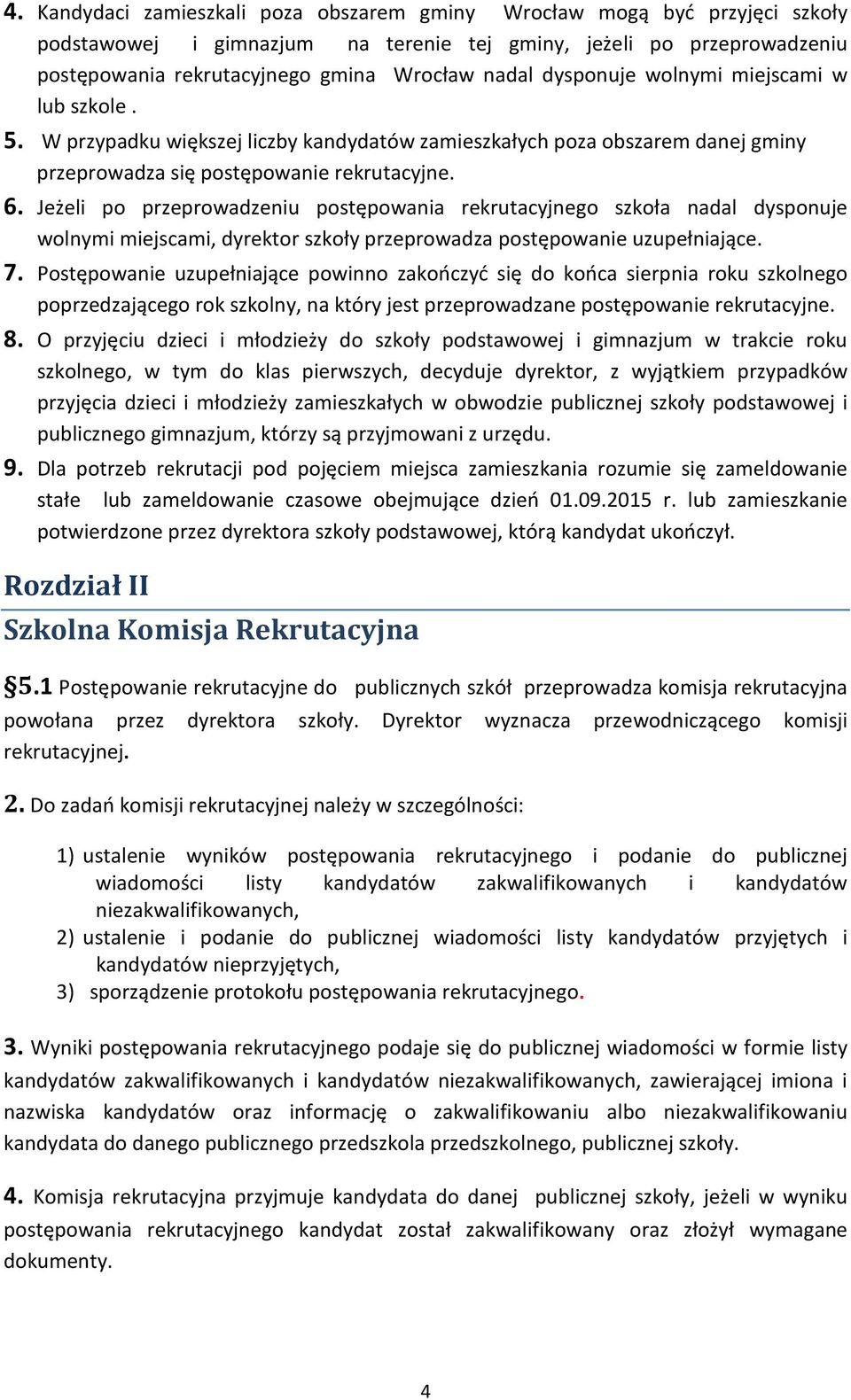 Jeżeli po przeprowadzeniu postępowania rekrutacyjnego szkoła nadal dysponuje wolnymi miejscami, dyrektor szkoły przeprowadza postępowanie uzupełniające. 7.