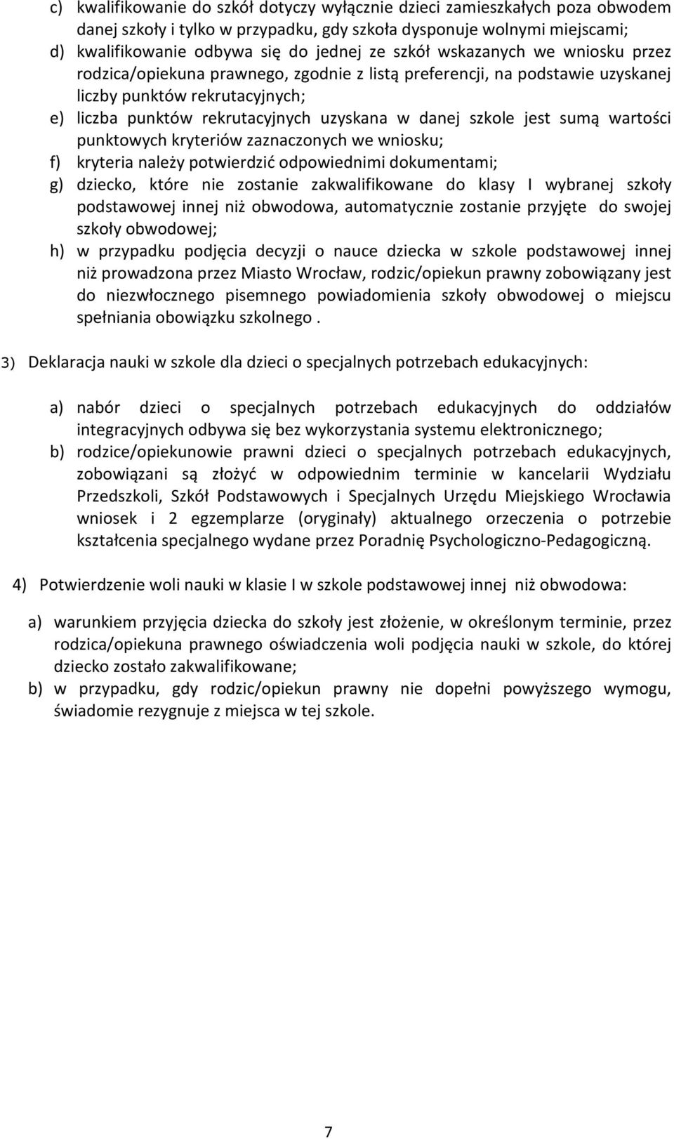 szkole jest sumą wartości punktowych kryteriów zaznaczonych we wniosku; f) kryteria należy potwierdzić odpowiednimi dokumentami; g) dziecko, które nie zostanie zakwalifikowane do klasy I wybranej