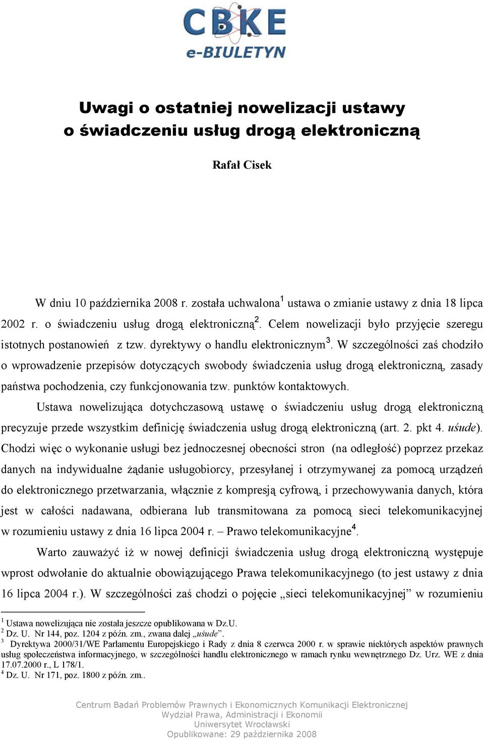 W szczególności zaś chodziło o wprowadzenie przepisów dotyczących swobody świadczenia usług drogą elektroniczną, zasady państwa pochodzenia, czy funkcjonowania tzw. punktów kontaktowych.