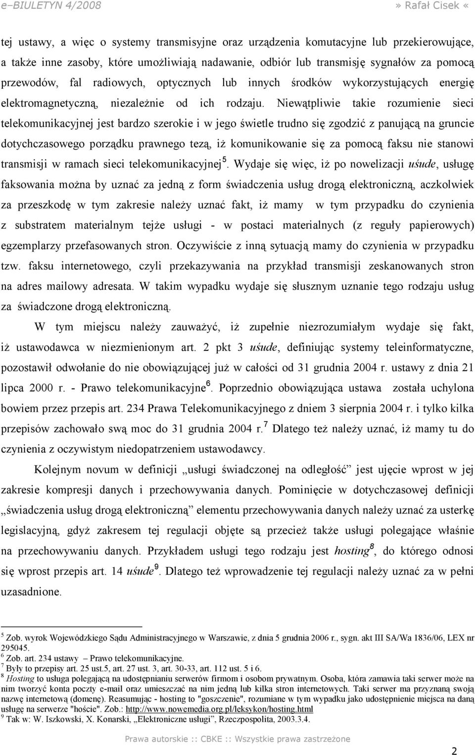 Niewątpliwie takie rozumienie sieci telekomunikacyjnej jest bardzo szerokie i w jego świetle trudno się zgodzić z panującą na gruncie dotychczasowego porządku prawnego tezą, iż komunikowanie się za