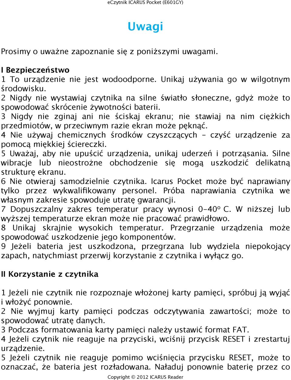 3 Nigdy nie zginaj ani nie ściskaj ekranu; nie stawiaj na nim ciężkich przedmiotów, w przeciwnym razie ekran może pęknąć.