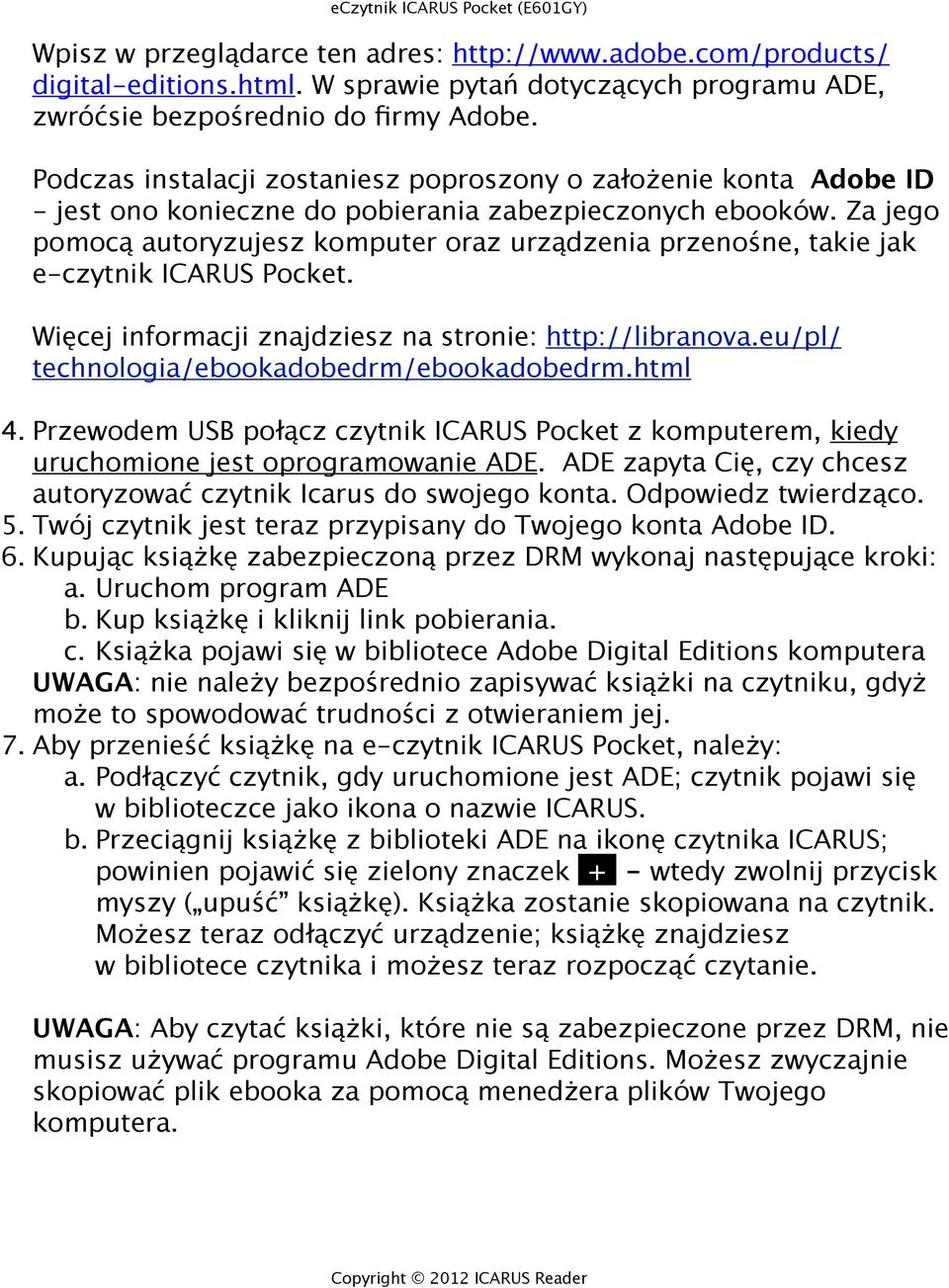 Za jego pomocą autoryzujesz komputer oraz urządzenia przenośne, takie jak e-czytnik ICARUS Pocket. Więcej informacji znajdziesz na stronie: http://libranova.