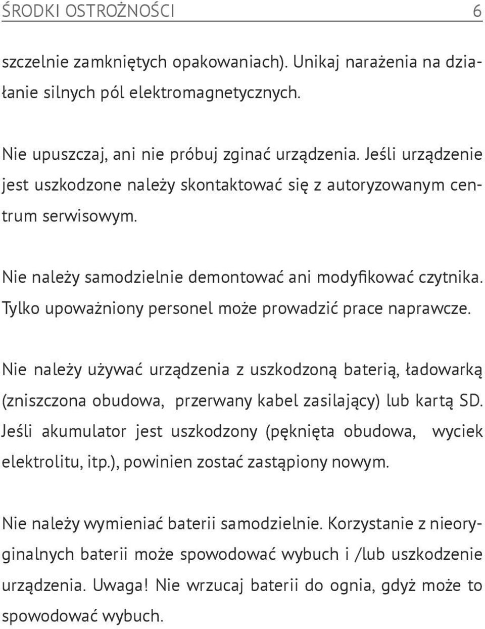 Tylko upoważniony personel może prowadzić prace naprawcze. Nie należy używać urządzenia z uszkodzoną baterią, ładowarką (zniszczona obudowa, przerwany kabel zasilający) lub kartą SD.