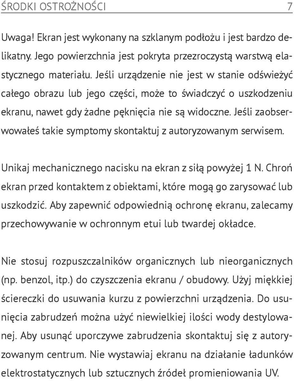 Jeśli zaobserwowałeś takie symptomy skontaktuj z autoryzowanym serwisem. Unikaj mechanicznego nacisku na ekran z siłą powyżej 1 N.