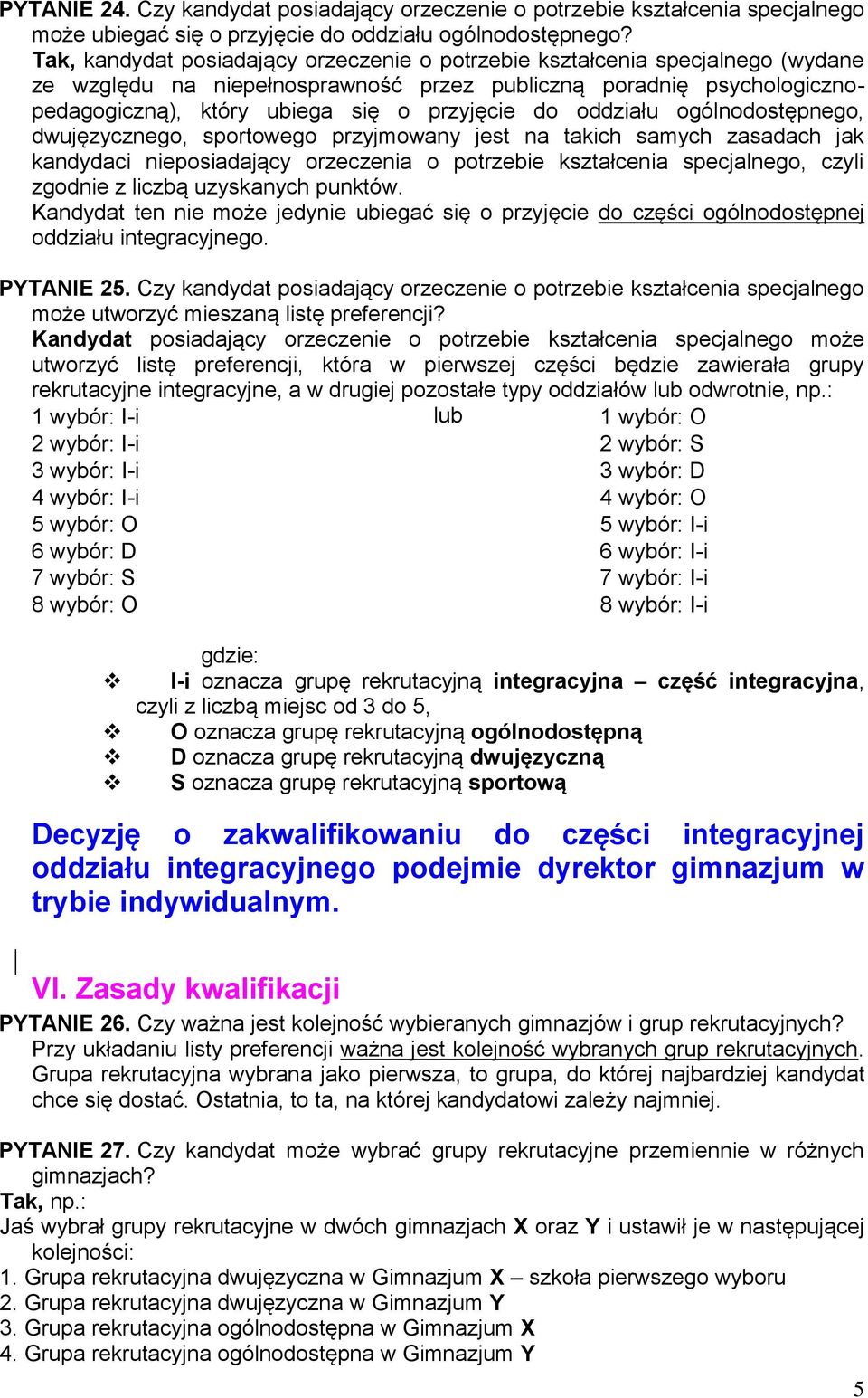 oddziału ogólnodostępnego, dwujęzycznego, sportowego przyjmowany jest na takich samych zasadach jak kandydaci nieposiadający orzeczenia o potrzebie kształcenia specjalnego, czyli zgodnie z liczbą