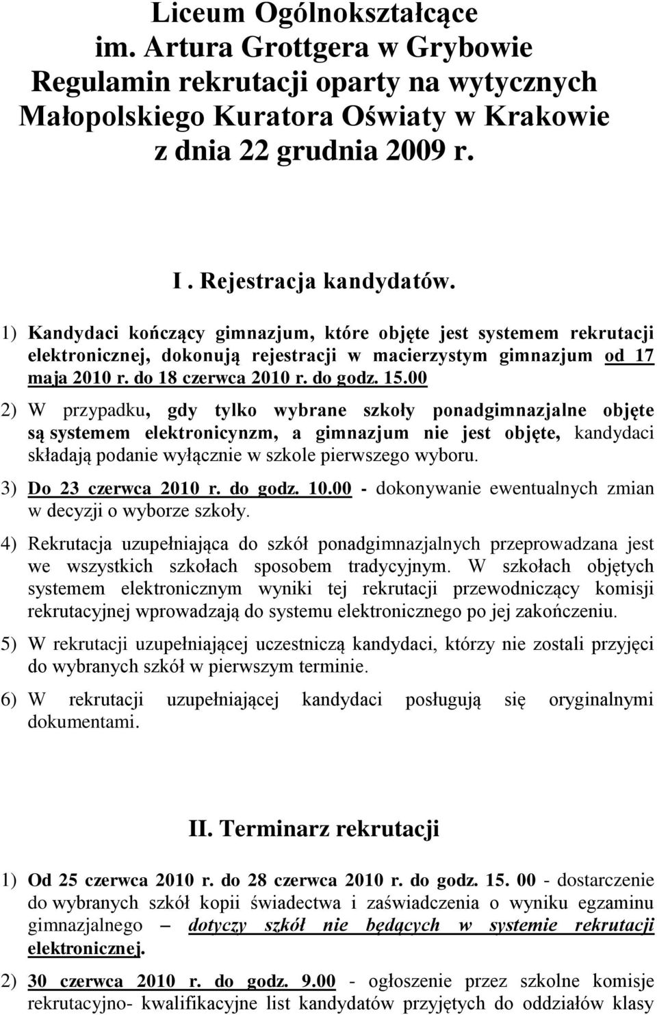 00 2) W przypadku, gdy tylko wybrane szkoły ponadgimnazjalne objęte są systemem elektronicynzm, a gimnazjum nie jest objęte, kandydaci składają podanie wyłącznie w szkole pierwszego wyboru.