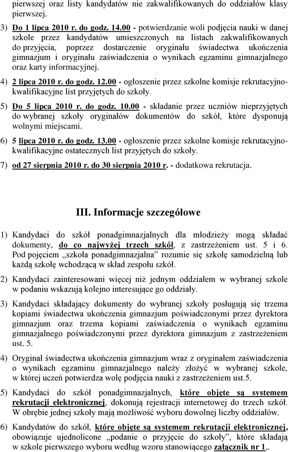 oryginału zaświadczenia o wynikach egzaminu gimnazjalnego oraz karty informacyjnej. 4) 2 lipca 2010 r. do godz. 12.